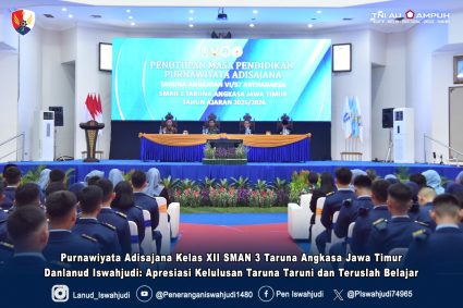 Purnawiyata Adisajana Kelas XII SMAN 3 Taruna Angkasa Jawa Timur Danlanud Iswahjudi: Apresiasi Kelulusan Taruna Taruni dan Teruslah Belajar